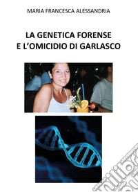 La genetica forense e l'omicidio di Garlasco libro