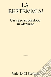 La bestemmia! Un caso scolastico in Abruzzo libro