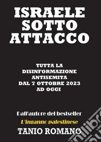 Israele sotto attacco: Tutta la disinformazione antisemita dal 7 Ottobre 2023 ad oggi libro