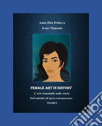 Female art in history. L'arte femminile nella storia. Vol. 2: Dall'antichità all'epoca contemporanea libro
