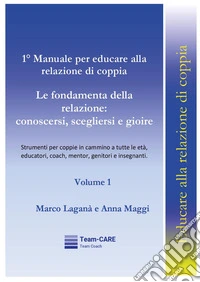 1° manuale per educare alla relazione di coppia. Vol. 1: Le fondamenta della relazione: conoscersi, scegliersi e gioire libro