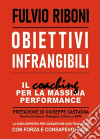 Obiettivi infrangibili. Il coaching per la massima performance libro