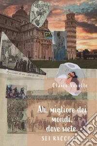 Ah, migliore dei mondi, dove siete libro