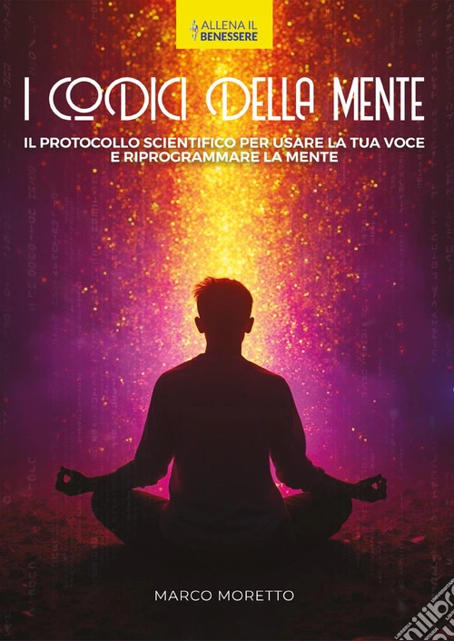 I codici della mente. Il protocollo scientifico per usare la tua voce e riprogrammare la mente
