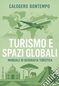 Turismo e spazi globali. Manuale di geografia turistica libro