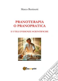 Pranoterapia o pranopratica e utili evidenze scientifiche libro