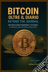 Bitcoin, oltre il diario. Una rivoluzione finanziaria e culturale-Bitcoin, beyond the journal. A financial and cultural revolution. Ediz. bilingue libro