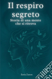 Il respiro segreto. Storia di una mente che si ritrova libro