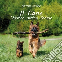 Il cane. Nostro amico fedele libro