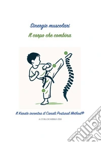 Sinergie muscolari. Il corpo che combina. Il karate incontra il canali postural method® libro