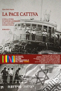 La pace cattiva. O della storia di Tadeusz Ledermann e dei cavalieri di nubi d'esilio libro