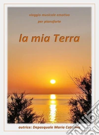 Mia terra. Viaggio musicale emotivo per pianoforte. Partitura (La) libro