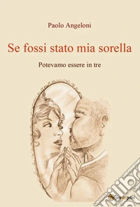 Se fossi stato mia sorella. Potevamo essere in tre libro
