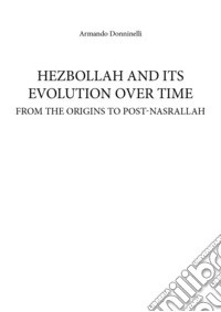 Hezbollah and its evolution over time. From the origins to post-Nasrallah libro