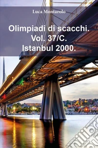 Olimpiadi di scacchi. Vol. 37/C: Istanbul 2000 libro