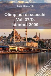 Olimpiadi di scacchi. Vol. 37/D: Istanbul 2000 libro