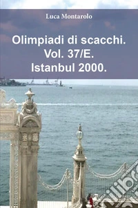 Olimpiadi di scacchi. Vol. 37/E: Istanbul 2000 libro