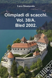 Olimpiadi di scacchi. Vol. 38/A: Bled 2002 libro