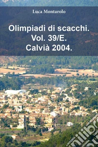 Olimpiadi di scacchi. Vol. 39/E: Calvià 2004 libro