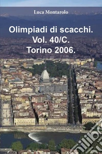 Olimpiadi di scacchi. Vol. 40/C: Torino 2006 libro