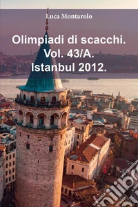 Olimpiadi di scacchi. Vol. 43/A: Istanbul 2012 libro