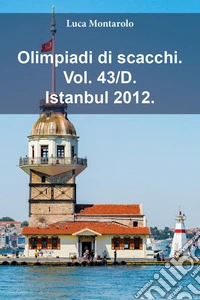 Olimpiadi di scacchi. Vol. 43/D: Istanbul 2012 libro