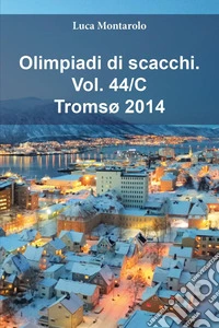 Olimpiadi di scacchi. Vol. 44/C: Tromsø 2014 libro