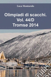 Olimpiadi di scacchi. Vol. 44/D: Tromsø 2014 libro