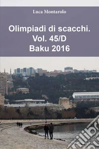 Olimpiadi di scacchi. Vol. 45/D: Baku 2016 libro