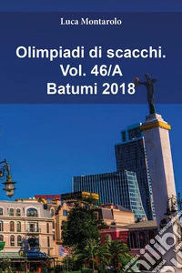 Olimpiadi di scacchi. Vol. 46/A: Batumi 2018 libro