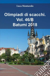 Olimpiadi di scacchi. Vol. 46/B: Batumi 2018 libro