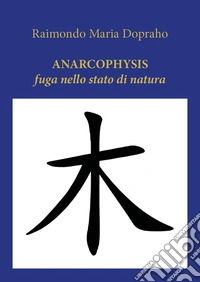 Anarcophysis. Fuga nello stato di natura libro