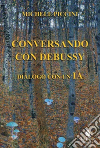 Conversando con Debussy. Dialogo con un'IA libro