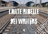 L'arte ribelle dei writers libro