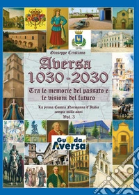 Aversa 1030-2030. La prima Contea Normanna in Italia compie mille anni. Vol. 3 libro