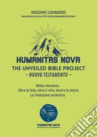 The unveiled Bible project. Nuovo Testamento. Bibbia disvelata: oltre la fede, oltre il mito, dentro la storia. La rivelazione autentica libro