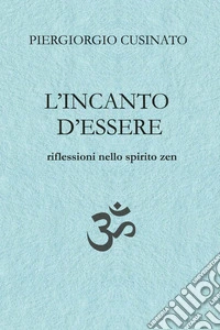 L'incanto d'essere. Riflessioni nello spirito zen libro