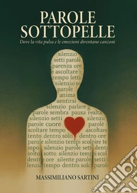 Parole sottopelle. Dove la vita pulsa e le emozioni diventano canzoni libro