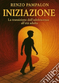 Iniziazione. La transizione dall'adolescenza all'età adulta libro