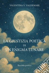La giustizia poetica di un enigma lunare libro