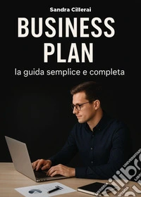 Business plan. La guida semplice e completa