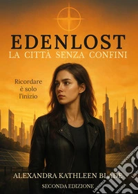 La città senza confini. Edenlost. Vol. 1 libro