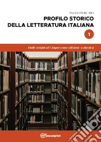 Profilo storico della letteratura italiana. Vol. 1: Dalle origini al Cinquecento libro