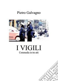 I vigili. Commedia in tre atti libro