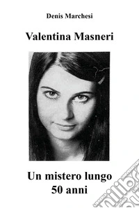 Valentina Masneri. Un mistero lungo 50 anni libro