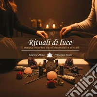 Rituali di luce. Il magico incontro tra oli essenziali e cristalli libro