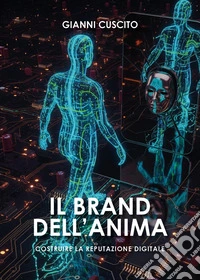 Il brand dell'anima. Costruire la reputazione digitale libro