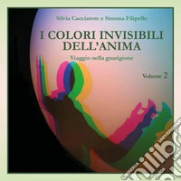 I colori invisibili dell'anima. Viaggio nella guarigione. Vol. 2 libro