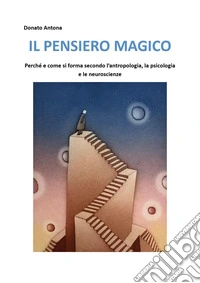 Il pensiero magico. Perché e come si forma secondo l'antropologia, la psicologia e le neuroscienze libro