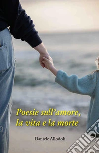 Poesie sull'amore, la vita e la morte libro